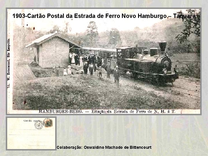 1903 -Cartão Postal da Estrada de Ferro Novo Hamburgo – Taquara Colaboração: Oswaldino Machado 1903 -Cartão Postal da Estrada de Ferro Novo Hamburgo – Taquara Colaboração: Oswaldino Machado