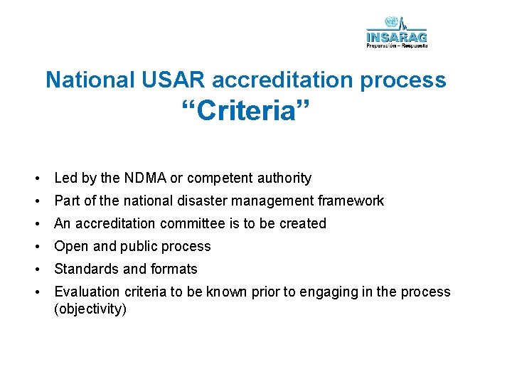 National USAR accreditation process “Criteria” • Led by the NDMA or competent authority •