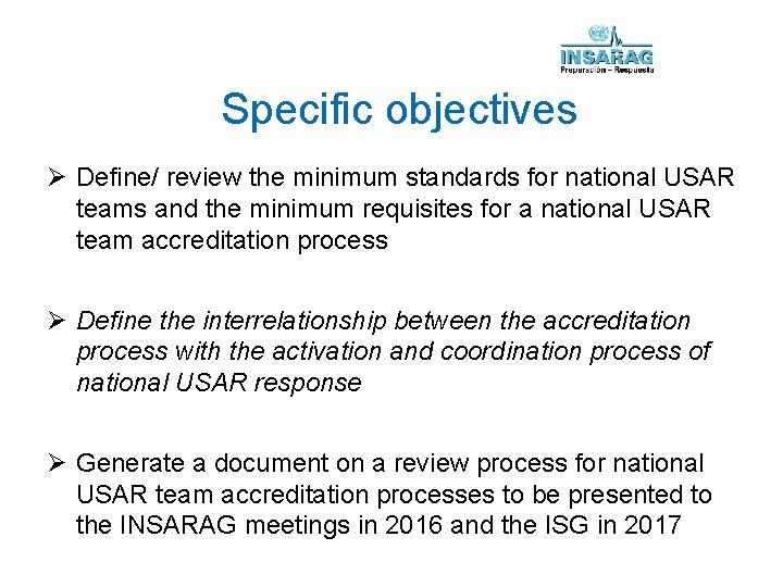 Specific objectives Ø Define/ review the minimum standards for national USAR teams and the