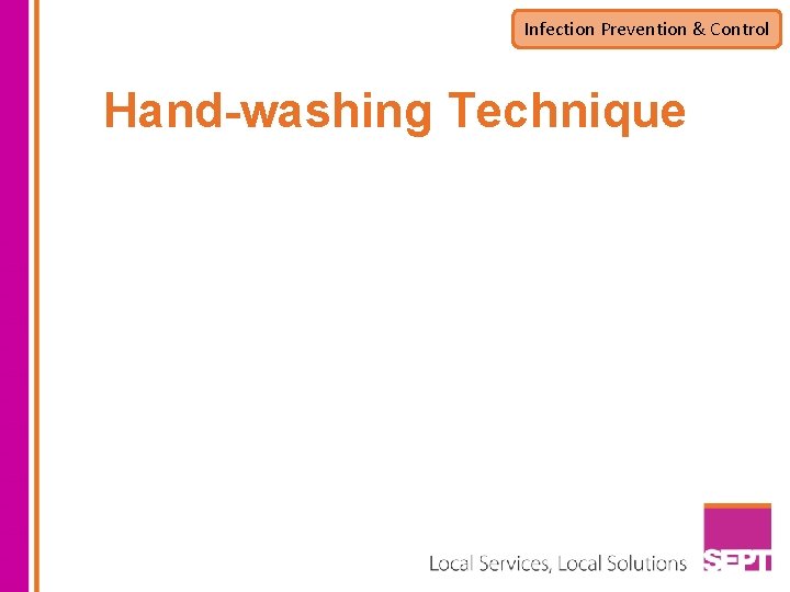 Infection Prevention & Control Hand-washing Technique Infection Prevention & Control Hand-washing Technique