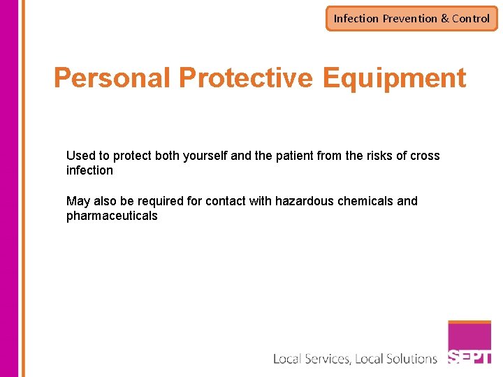 Infection Prevention & Control Personal Protective Equipment Used to protect both yourself and the