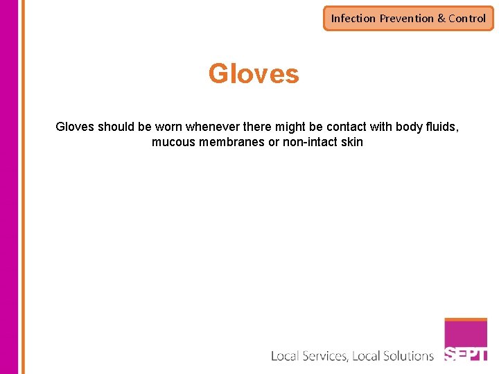 Infection Prevention & Control Gloves should be worn whenever there might be contact with