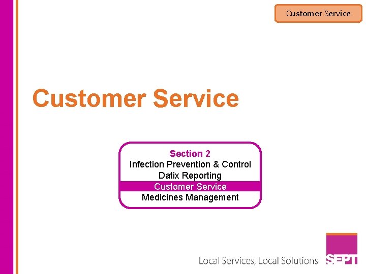 Customer Service Section 2 Infection Prevention & Control Datix Reporting Customer Service Medicines Management