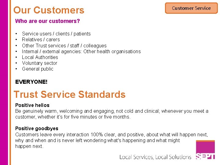 Our Customers Customer Service Who are our customers? • • Service users / clients