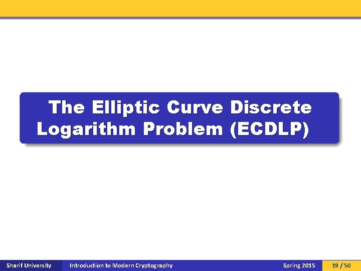 The Elliptic Curve Discrete Logarithm Problem (ECDLP) Sharif University Introduction to Modern Cryptography Spring