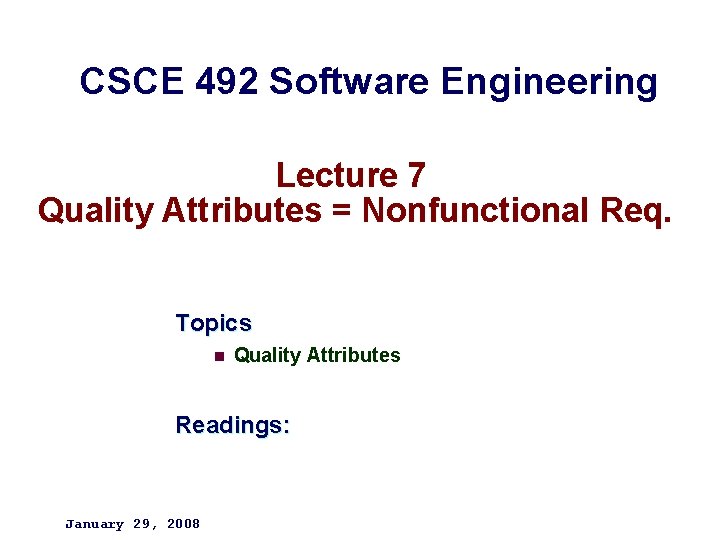 CSCE 492 Software Engineering Lecture 7 Quality Attributes = Nonfunctional Req. Topics n Quality