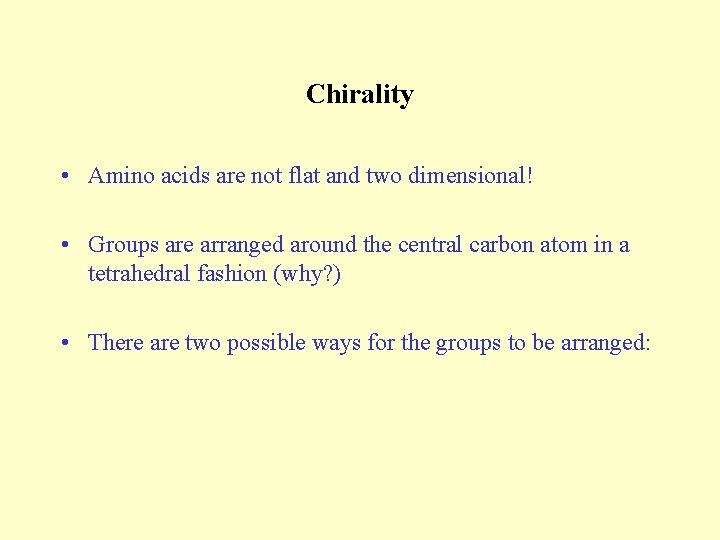 Chirality • Amino acids are not flat and two dimensional! • Groups are arranged