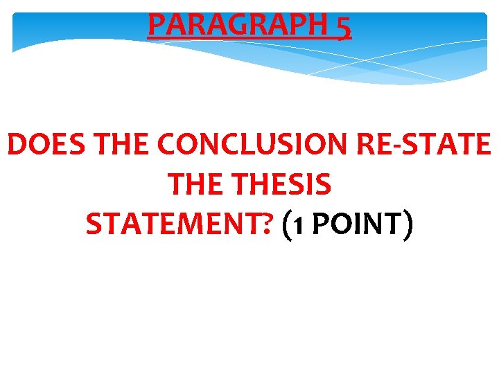 PARAGRAPH 5 DOES THE CONCLUSION RE-STATE THESIS STATEMENT? (1 POINT) 