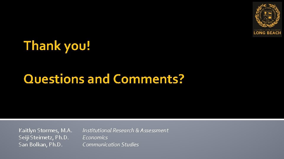 Thank you! Questions and Comments? Kaitlyn Stormes, M. A. Seiji Steimetz, Ph. D. San