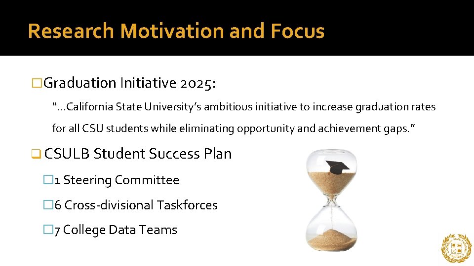 Research Motivation and Focus �Graduation Initiative 2025: “…California State University’s ambitious initiative to increase