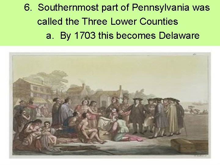 6. Southernmost part of Pennsylvania was called the Three Lower Counties a. By 1703