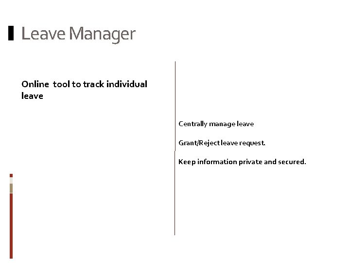 Leave Manager Online tool to track individual leave Centrally manage leave Grant/Reject leave request.