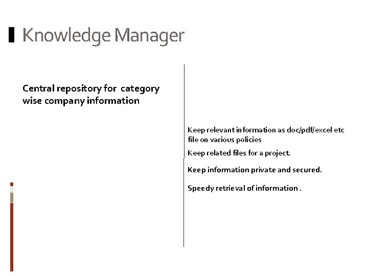 Knowledge Manager Central repository for category wise company information Keep relevant information as doc/pdf/excel