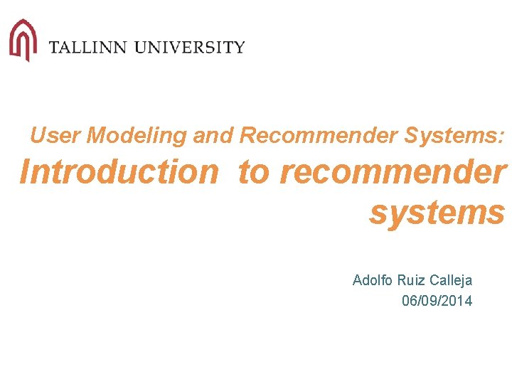 User Modeling and Recommender Systems: Introduction to recommender systems Adolfo Ruiz Calleja 06/09/2014 