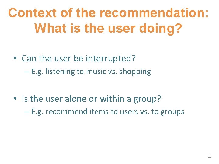 Context of the recommendation: What is the user doing? • Can the user be