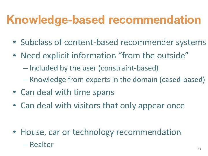 Knowledge-based recommendation • Subclass of content-based recommender systems • Need explicit information “from the