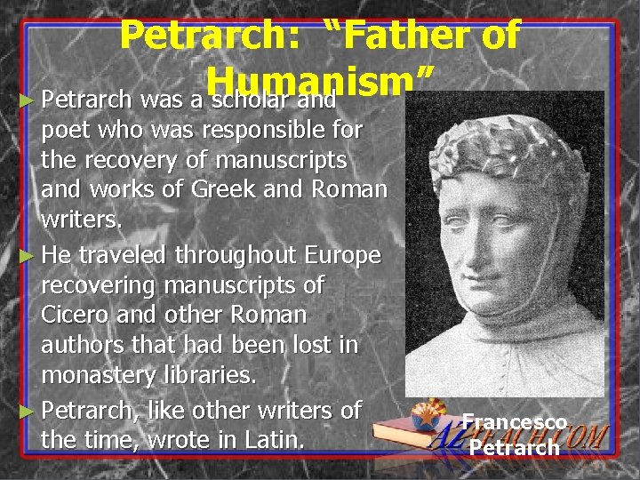 Petrarch: “Father of Humanism” ► Petrarch was a scholar and poet who was responsible