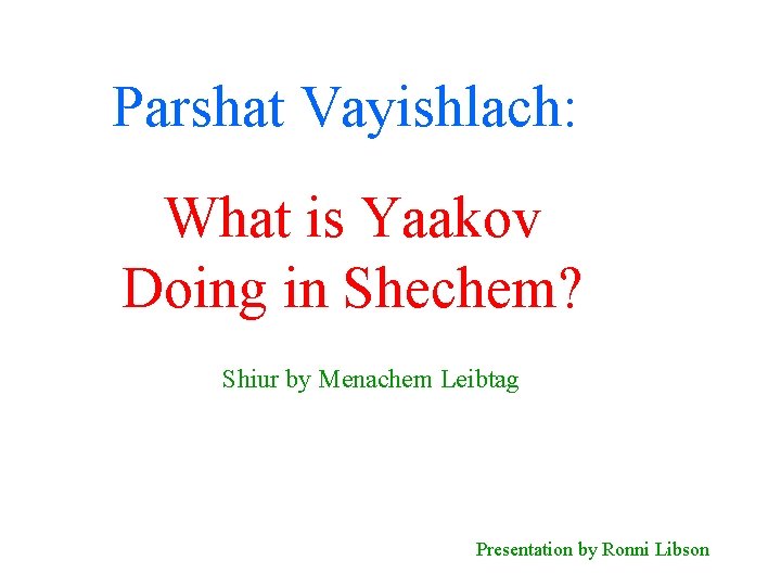 Parshat Vayishlach: What is Yaakov Doing in Shechem? Shiur by Menachem Leibtag Presentation by Parshat Vayishlach: What is Yaakov Doing in Shechem? Shiur by Menachem Leibtag Presentation by