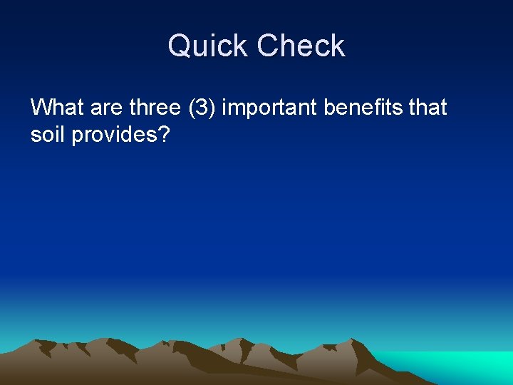 Quick Check What are three (3) important benefits that soil provides? 