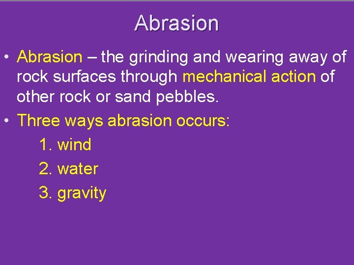 Abrasion • Abrasion – the grinding and wearing away of rock surfaces through mechanical