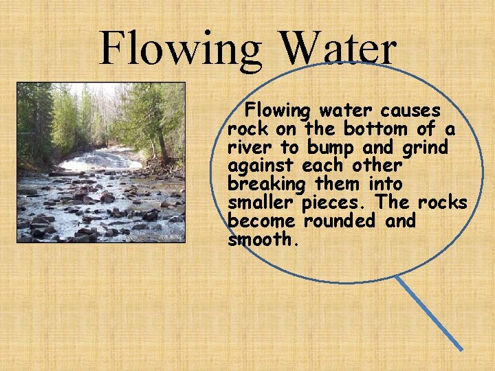 Flowing Water Flowing water causes rock on the bottom of a river to bump