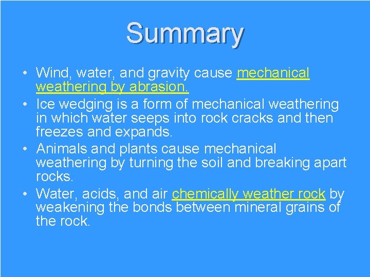 Summary • Wind, water, and gravity cause mechanical weathering by abrasion. • Ice wedging