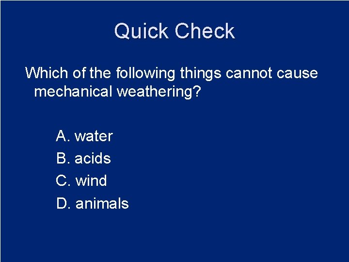Quick Check Which of the following things cannot cause mechanical weathering? A. water B.