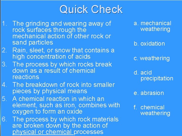 Quick Check 1. The grinding and wearing away of rock surfaces through the mechanical