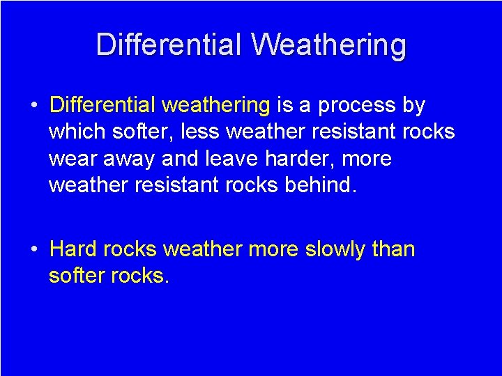 Differential Weathering • Differential weathering is a process by which softer, less weather resistant