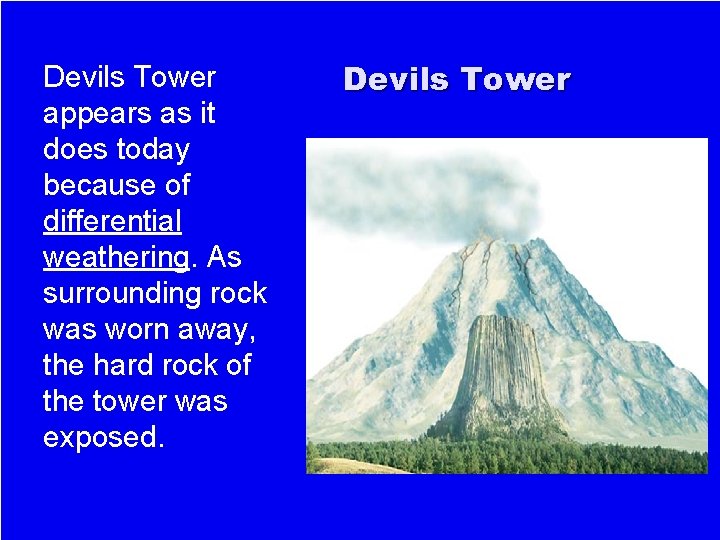 Devils Tower appears as it does today because of differential weathering. As surrounding rock