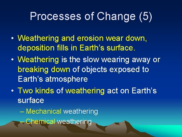 Processes of Change (5) • Weathering and erosion wear down, deposition fills in Earth’s