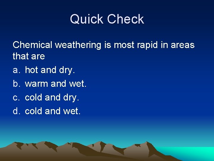 Quick Chemical weathering is most rapid in areas that are a. hot and dry.