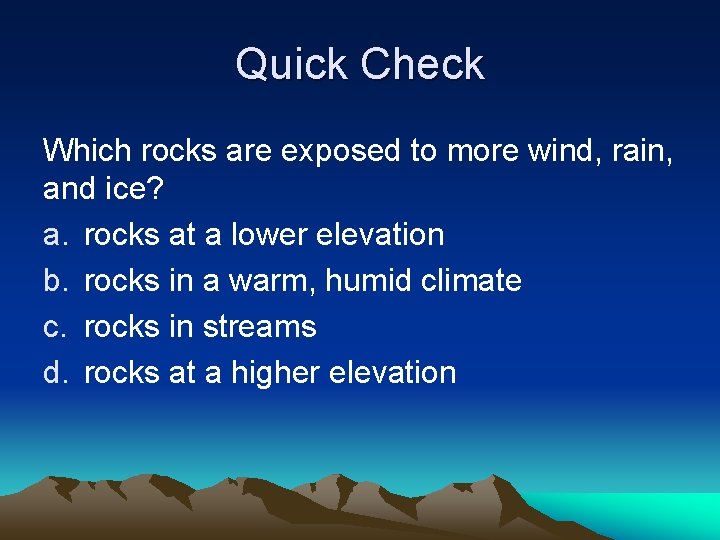Quick Check Which rocks are exposed to more wind, rain, and ice? a. rocks