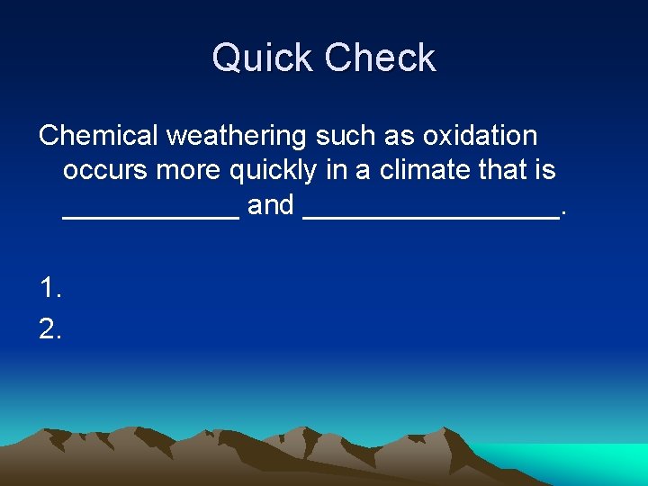 Quick Chemical weathering such as oxidation occurs more quickly in a climate that is