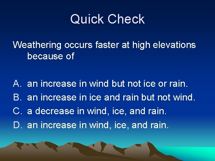 Quick Check Weathering occurs faster at high elevations because of A. B. C. D.