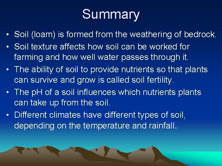 Summary • Soil (loam) is formed from the weathering of bedrock. • Soil texture