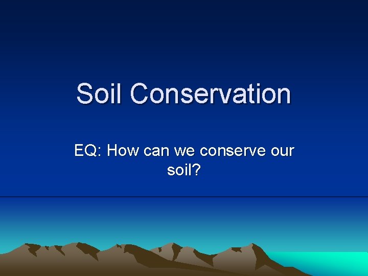 Soil Conservation EQ: How can we conserve our soil? 