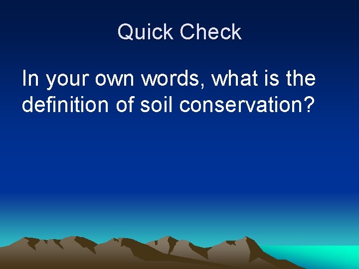 Quick Check In your own words, what is the definition of soil conservation? 