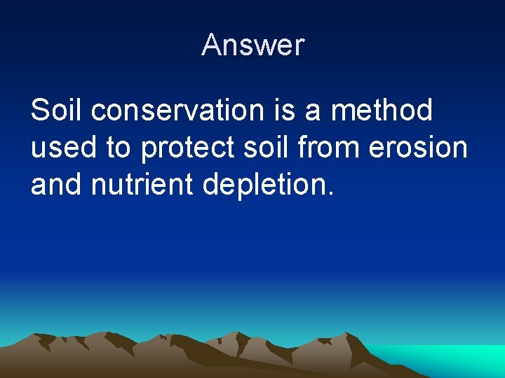 Answer Soil conservation is a method used to protect soil from erosion and nutrient