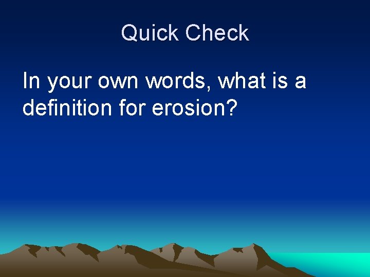 Quick Check In your own words, what is a definition for erosion? 