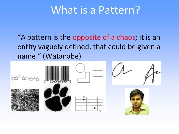 What is a Pattern? “A pattern is the opposite of a chaos; it is