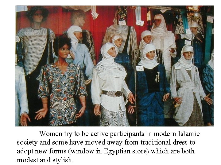 Women try to be active participants in modern Islamic society and some have moved
