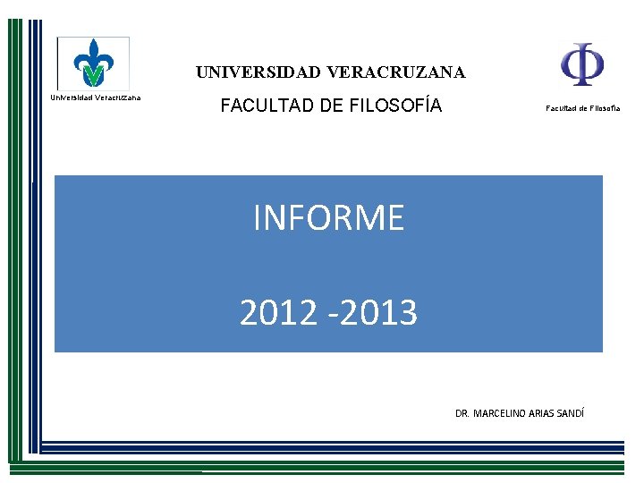 UNIVERSIDAD VERACRUZANA Universidad Veracruzana FACULTAD DE FILOSOFÍA Facultad de Filosofía INFORME 2012 -2013 DR.