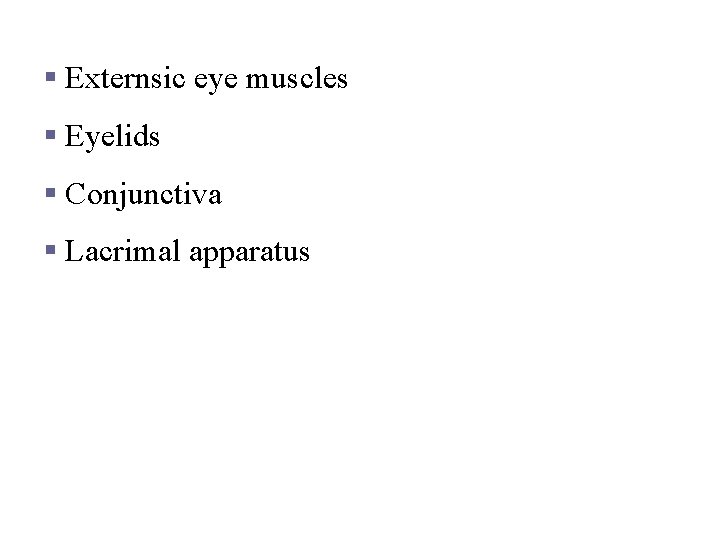 Accessory structures of the eye § Externsic eye muscles § Eyelids § Conjunctiva §