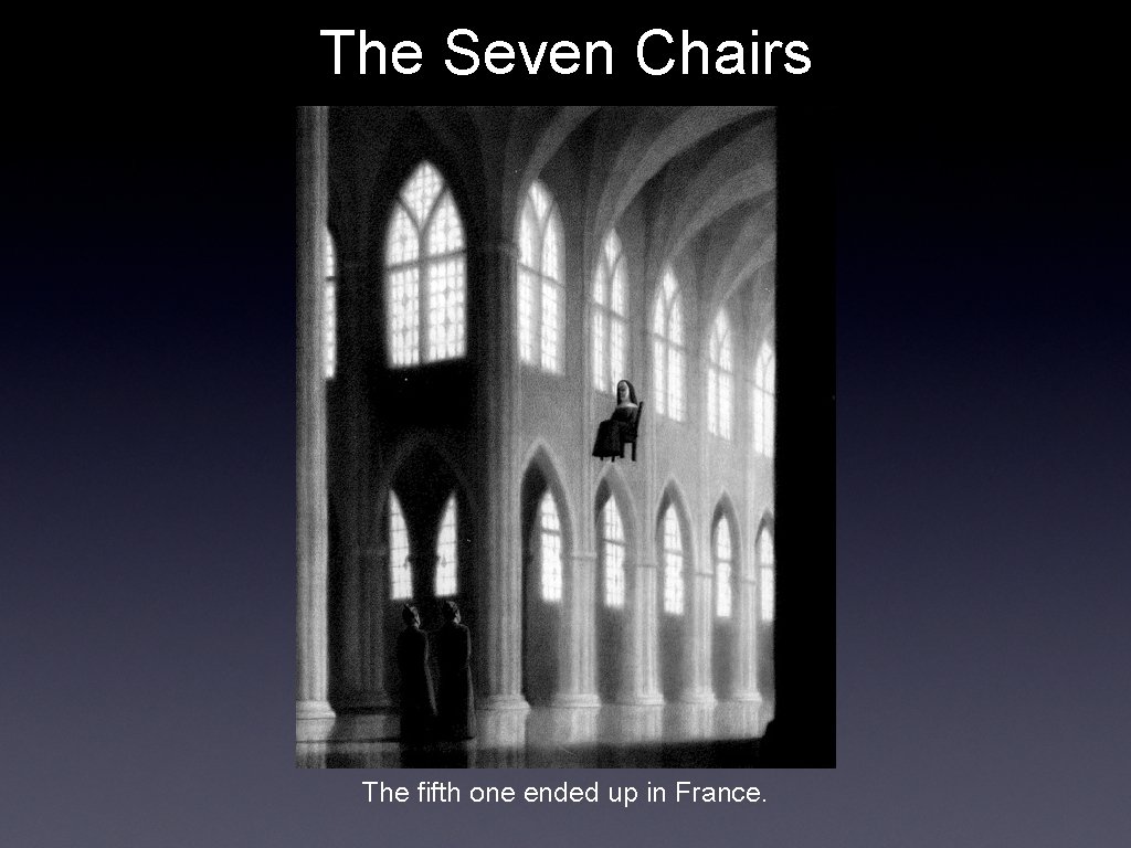 The Seven Chairs The fifth one ended up in France. 