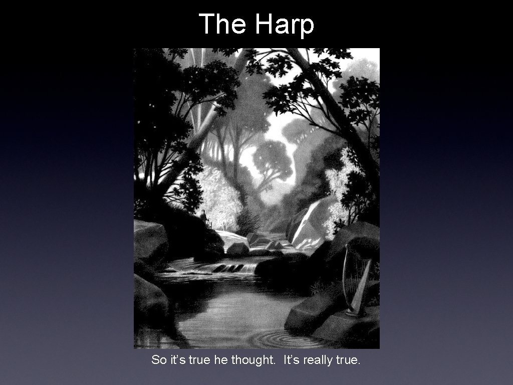 The Harp So it’s true he thought. It’s really true. 