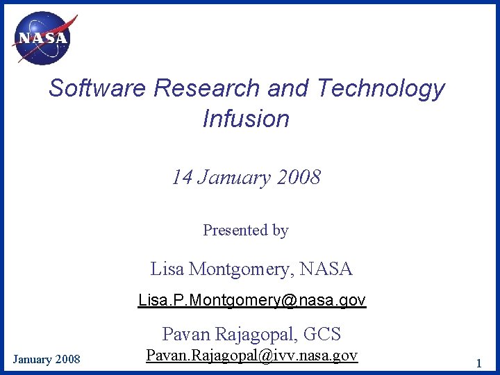 Software Research and Technology Infusion 14 January 2008 Presented by Lisa Montgomery, NASA Lisa.