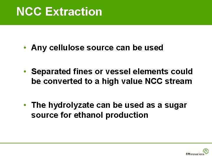 NCC Extraction • Any cellulose source can be used • Separated fines or vessel NCC Extraction • Any cellulose source can be used • Separated fines or vessel