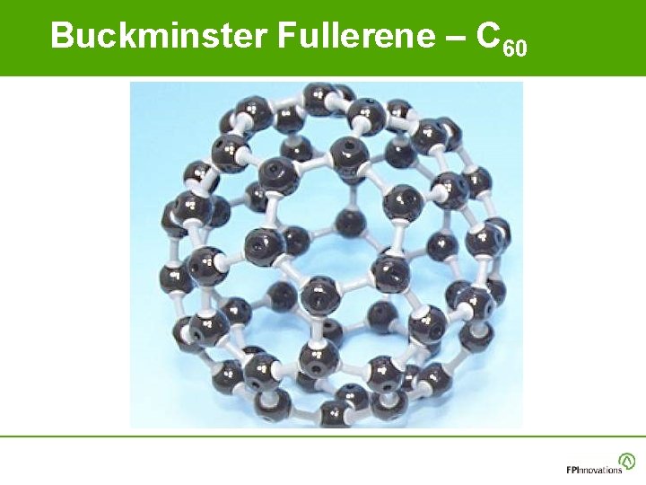 Buckminster Fullerene – C 60 Buckminster Fullerene – C 60