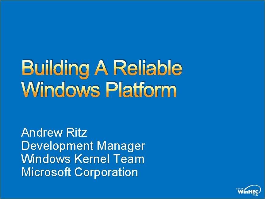 Building A Reliable Windows Platform Andrew Ritz Development Manager Windows Kernel Team Microsoft Corporation